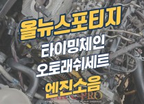 올뉴스포티지 쇠 부딪히는 소음 발생 타이밍체인, 오토래쉬세트 교환 정비